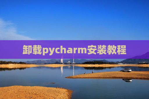 卸载pycharm安装教程